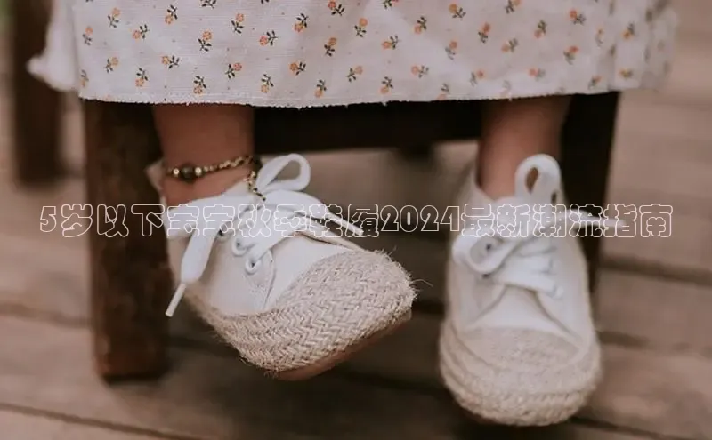 球速体育网址一径科技5岁以下宝宝秋季鞋履2024最新潮流指南
