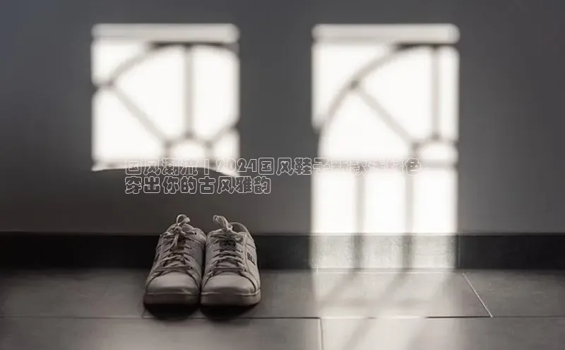 球速app官网登录入口中海达国风潮流 | 2024国风鞋子新款浅绿色，
穿出你的古风雅韵