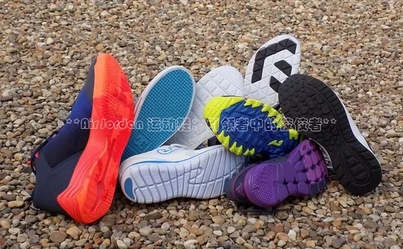 球速体育官方入口百度游戏开放平台**Air Jordan 运动鞋：引领者中的佼佼者**