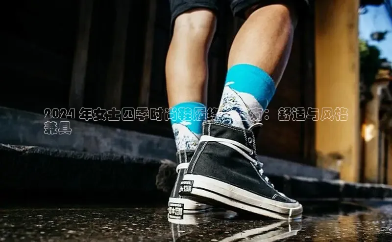 球速app官网登录入口百度社团赞助平台2024 年女士四季时尚鞋履终极指南：舒适与风格
兼具