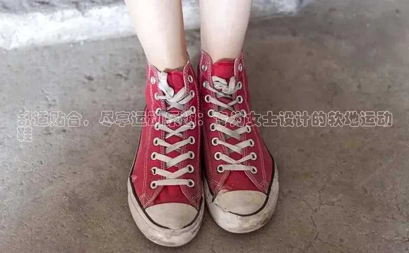 球速app官方入口梯哥哥科技舒适贴合，尽享运动乐趣：专为女士设计的软地运动
鞋