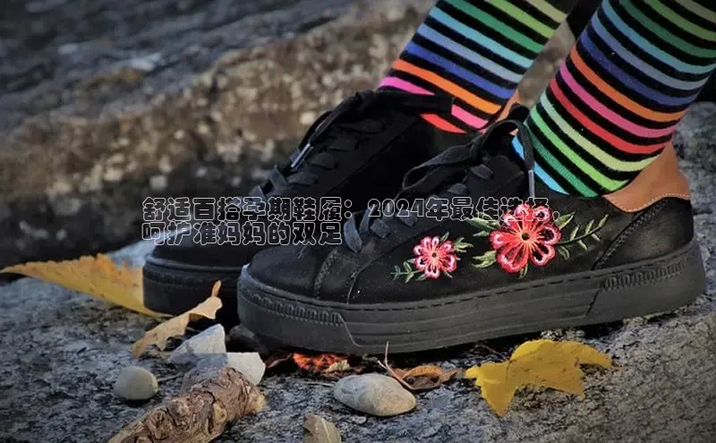球速体育官方入口百度智能门户舒适百搭孕期鞋履：2024年最佳选择，
呵护准妈妈的双足