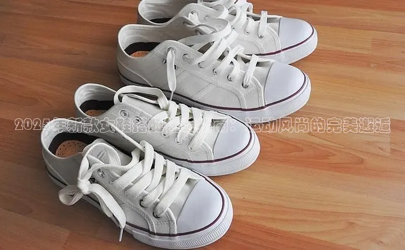 球速体育网页版登陆入口轻美电器2025年新款女鞋搭配裙装指南：运动风尚的完美邂逅