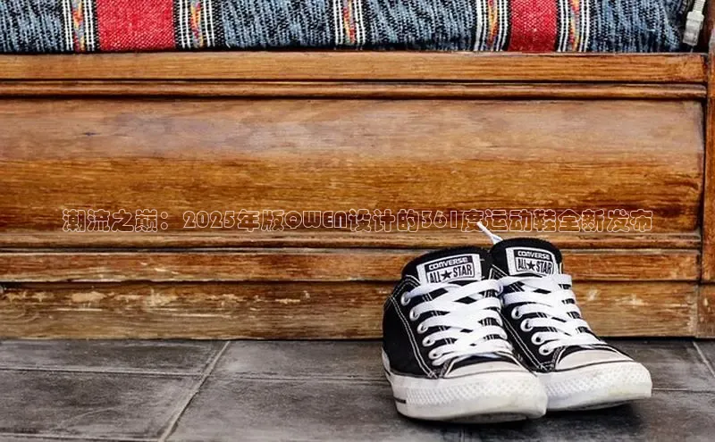 潮流之巅：2025年版QWEN设计的361度运动鞋全新发布