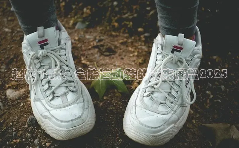 超轻飞跃：全能运动鞋的未来展望2025