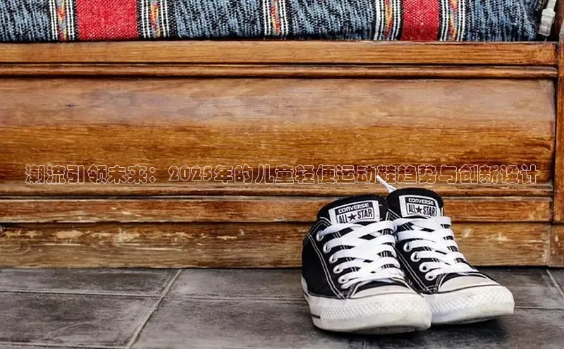 潮流引领未来：2025年的儿童轻便运动鞋趋势与创新设计