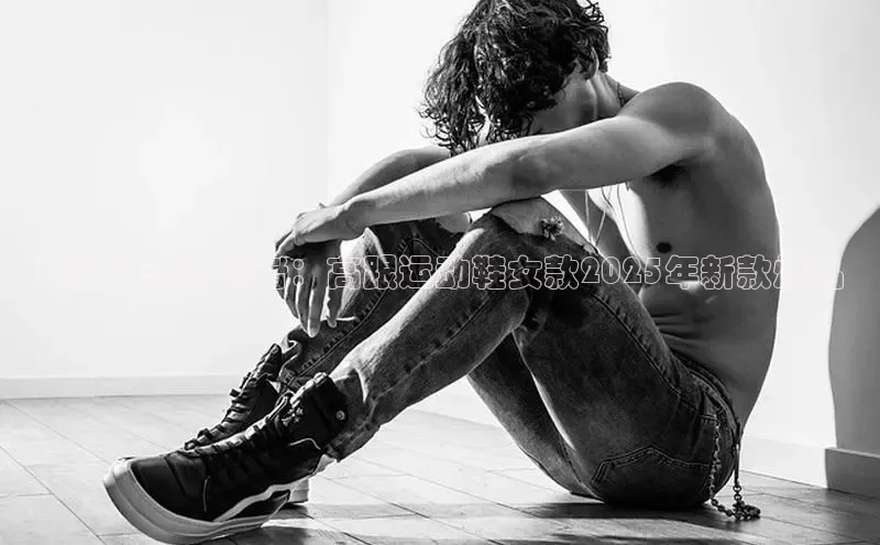 时尚潮流引领者：高跟运动鞋女款2025年新款爆品
