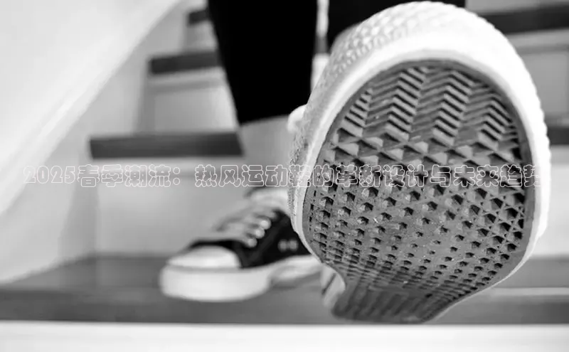 2025春季潮流：热风运动鞋的革新设计与未来趋势